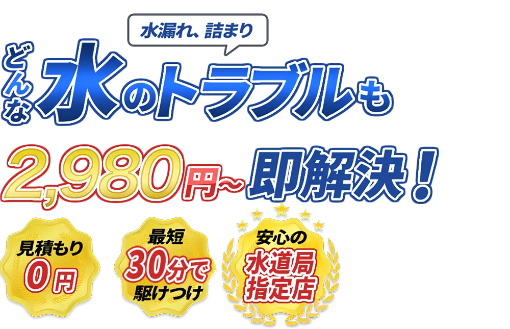 水漏れ、詰まり どんな水のトラブルも300円～即解決！　見積もり0円　最短30分で駆けつけ　安心の水道局指定店