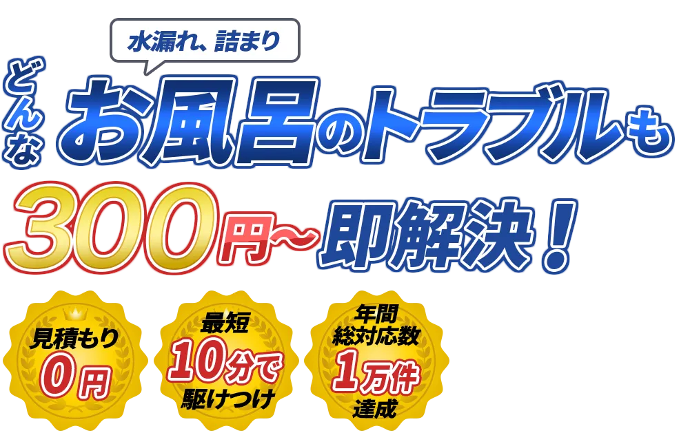 水漏れ、詰まり どんな水のトラブルも300円～即解決！　見積もり0円　最短10分で駆けつけ　年間装対応数1万件達成