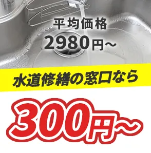 平均価格2980円～ 水道修繕の窓口なら300円～