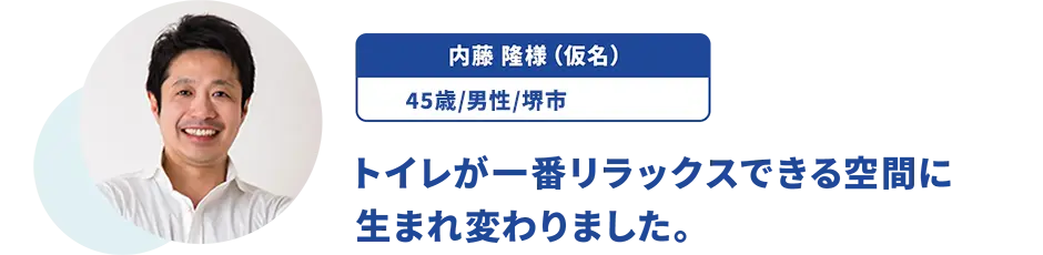 内藤 隆様（仮名）/45歳/男性/京都府京都市 トイレが一番リラックスできる空間に生まれ変わりました。