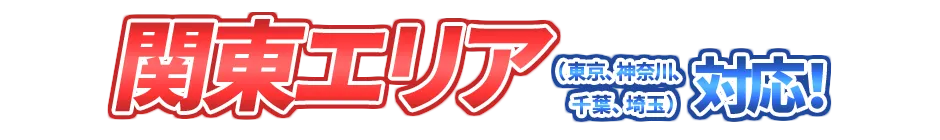 関東エリア（東京、神奈川、千葉、埼玉）対応！
